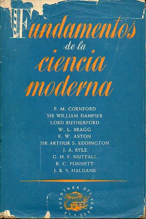 FUNDAMENTOS DE LA CIENCIA MODERNA. Por F. M. Cornford, Sir W. Dampier, Lord Rutherford, W. L. Rragg, F. W. Aston, Sir A. S. Eddington, J. A. Ryle, G.