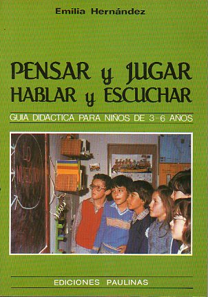 PENSAR Y JUGAR, HABLAR Y ESCUCHAR. Gua Didctica para nios de 3-6 aos.