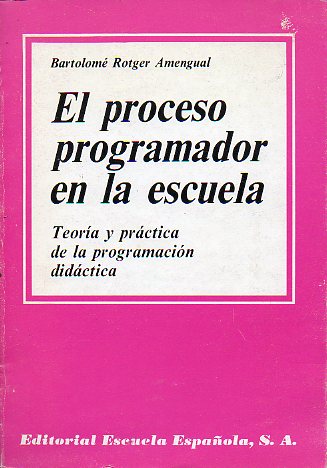 EL PROCESO PROGRAMADOR EN LA ESCUELA. TEORA Y PRCTICA DE LA PROGRAMACIN DIDCTICA. 4 ed.