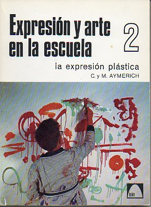 EXPRESIN Y ARTE EN LA ESCUELA. II. LA EXPRESIN PLSTICA. 4 ed.