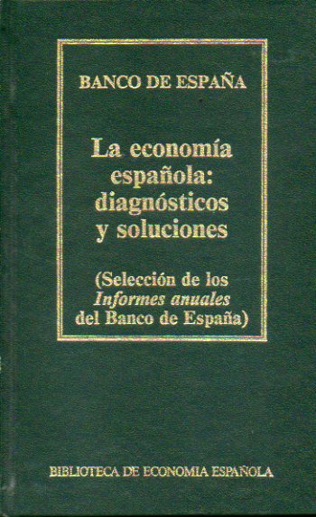 LA ECONOMÍA ESPAÑOLA: DIAGNÓSTICOS Y SOLUCIONES. Selección de los Informas Anuales del Banco de España.