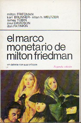 EL MARCO MONETARIO DE MILTON FRIEDMAN. UN DEBATE CON SUS CRTICOS. Textos de Milton Friedman, Karl Brunner, Allan H. Meltzer, James Tobin, Paul Davids