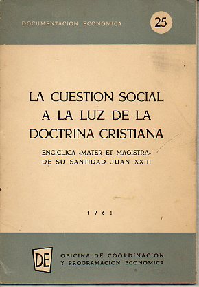 DOCUMENTACIN ECONMICA. N 25. LA CUESTIN SOCIAL A LA LUZ DE LA DOCTRINA CRISTIANA. Encclica Mater et Magistra de Su Santidad Juan XXIII.