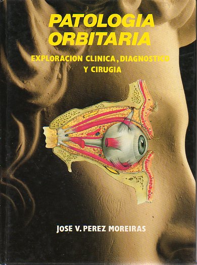 PATOLOGA ORBITARIA. Exploracin clnica, Diagnstico y Ciruga. LXII Ponencia de la Sociedad Espaola de Oftalmologa.