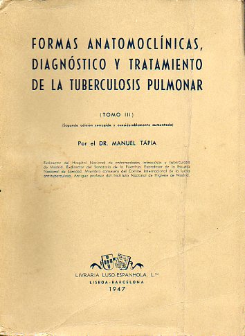 FORMAS ANATOMOCLNICAS, DIAGNDSTICO Y TRATAMIENTO DE LA TUBERCULOSIS PULMONAR. Tomo III.