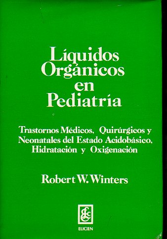 LQUIDOS ORGNICOS EN PEDIATRA. Trastornos Mdicos, Quirrgicos y Neonatales del Estado Acidobsico, Hidratacin y Oxigenacin, por 24 autores.