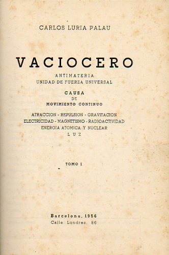 VACIO CERO. Antimateria. Unidad de fuerza universal. Causa del movimiento continuo... Tomo I.