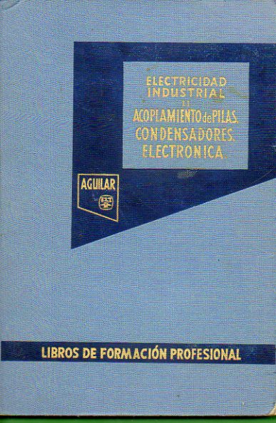 ELECTRICIDAD INDUSTRIAL. II. Acoplamiento de pilas. Condensadores. Electrnica. con 130 figs.