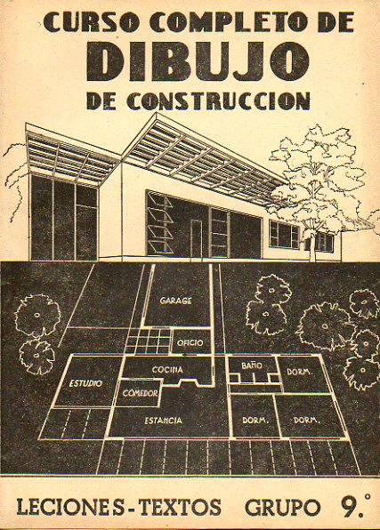 CURSO COMPLETO DE DIBUJO DE CONSTRUCCIN. Lecciones-Textos Grupo 9. Prctica del Dibujo de Cosntruccin. Con 47 figs.