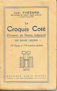 LE CROQUIS  COT. ELMENTS DU DESSIN INDUSTRIEL EN DOUZE LEONS. 135 figures et 110 exercices gradus.