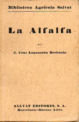 LA ALFALFA. Su importancia en la agricultura espaola. Modernas orientaciones en su cultivo. Su utilizacin en la alimentacin de los ganados. 1 edic