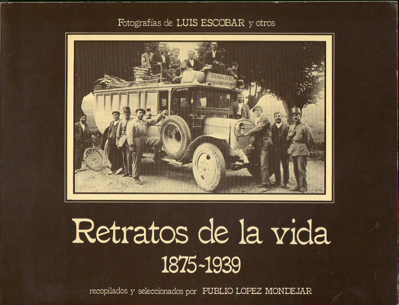 RETRATOS DE LA VIDA. 1875-1939. Fotografas de Luis Escobar y otros. Recopilados y seleccionados por... Prlogo de Agustn Garca Calvo. Dedicado por