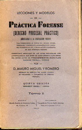 LECCIONES Y MODELOS DE PR�CTICA FORENSE (DERECHO PROCESAL PR�CTICO) ARREGLADAS A LA LEGISLACI�N VIGENTE. 5� ed., notablemente corregida y aumentada. T