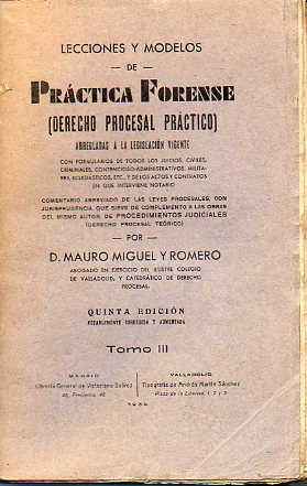 LECCIONES Y MODELOS DE PRCTICA FORENSE (DERECHO PROCESAL PRCTICO) ARREGLADAS A LA LEGISLACIN VIGENTE. 5 ed., notablemente corregida y aumentada. T