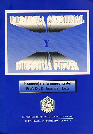 POLTICA CRIMINAL Y REFORMA PENAL. HOMENAJE A LA MEMORIA DEL PROF. DR. D. JUAN DEL ROSAL. Presentacin de Manuel Cobo del Rosal.