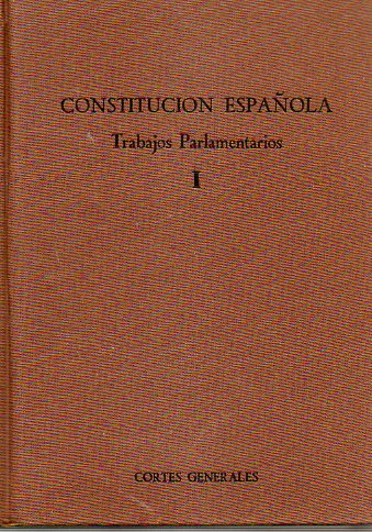CONSTITUCI�N ESPA�OLA. TRABAJOS PARLAMENTARIOS. Vol. I. 2� ed.