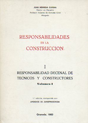 RESPONSABILIDADES EN LA CONSTRUCCIN. I. RESPONSABILIDAD DECENAL DE TCNICOS Y CONSTRUCTORES. Volumen I.