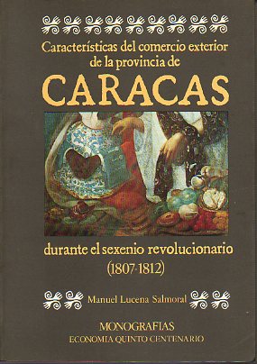 CARACTERSTICAS DEL COMERCIO EXTERIOR DE LA PROVINCIA DE CARACAS DURANTE EL SEXENIO REVOLUCIONARIO 1807-1812.
