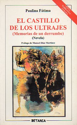 EL CASTILLO DE LOS ULTRAJES. Memorias de un derrumbe. Novela. Prólogo de Manuel Días Martínez.