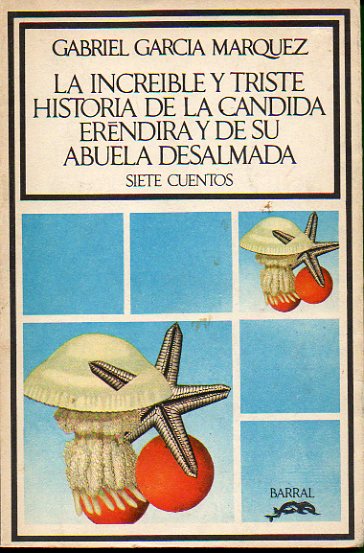 LA INCREBLE Y TRISTE HISTORIA DE LA CNDIDA ERNDIRA Y DE SU ABUELA DESALMADA. SIETE CUENTOS. 1 edicin espaola.