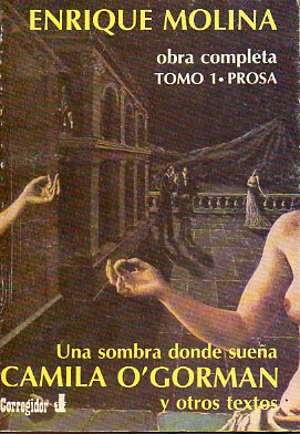 OBRA COMPLETA. Tomo 1. PROSA. UNA SOMBRA DONDE SUEA CAMILA OGORMAN Y OTROS TEXTOS. Prlogo de Elisa Rey. Entrevista con el autor de Danubio Torres F