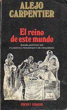 EL REINO DE ESTE MUNDO. Estudio preliminar por Florinda Friedmann de Goldberg.
