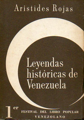 LEYENDAS HISTRICAS DE VENEZUELA. Tomo I.