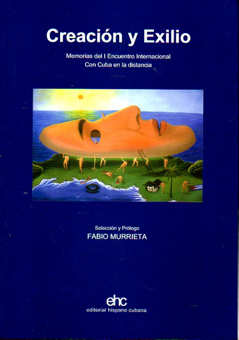 CREACIN Y EXILIO. Memorias del I Encuentro Internacional Con Cuba en la Distancia. Universidad de Cdiz, 6 a 9 de noviembre de 2001. Seleccin y prl
