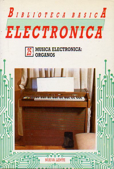 BIBLIOTECA BSICA DE LA ELECTRNICA. Vol. 25. MSICA ELECTRNICA: RGANOS.