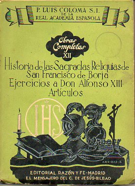OBRAS COMPLETAS. Vol. XII. HISTORIA DE LAS SAGRADAS RELIQUIAS DE SAN FRANCISCO DE BORJA. EJERCICIOS A DON ALFONSO. ARTCULOS.