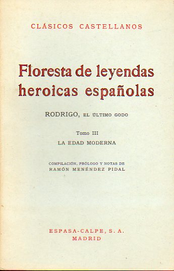 FLORESTA DE LEYENDAS HEROICAS ESPAOLAS. RODRIGO, EL LTIMO GODO. Tomo III. LA EDAD MODERNA. Compilacin, prlogo y notas de... 4 ed.
