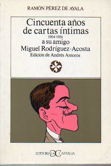 CINCUENTA AOS DE CARTA NTIMAS A SU AMIGO MIGUEL RODRGUEZ ACOSTA (1904-1956). Edicin de Andrs Amors.