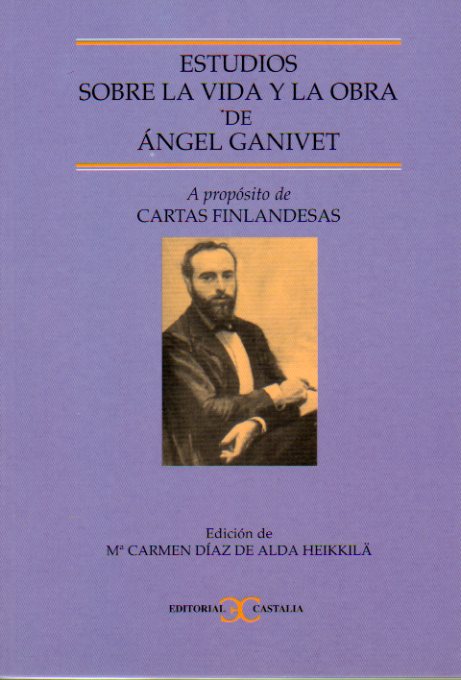 ESTUDIOS SOBRE LA VIDA Y LA OBRA DE NGEL GANIVET. CONGRESO INTERNACIONAL A PROPSITO DE CARTAS FINLANDESAS. Edicin de...  Textos de Luis lvarez Cas