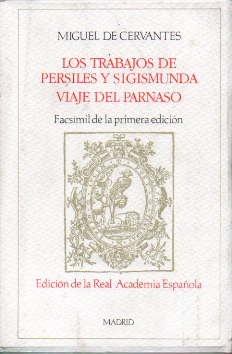 LOS TRABAJOS DE PERSILES Y SIGISMUNDA / VIAJE DEL PARNASO. Facs�mil de la Primera Edici�n de Juan de La Cuesta, Madrid, 1617.