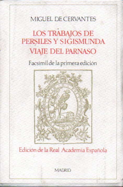 LOS TRABAJOS DE PERSILES Y SIGISMUNDA / VIAJE DEL PARNASO. Facsmil de la Primera Edicin de Juan de La Cuesta, Madrid, 1617.