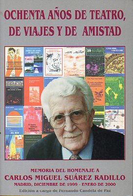 OCHENTA AOS DE TEATRO, DE VIAJES Y AMISTAD. MEMORIA DEL HOMENAJE A CARLOS MIGUEL SUREZ RADILLO, MADRID, DICIEMBRE 1999-ENERO 2000. Edic. a cargo de.