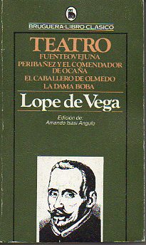 TEATRO. FUENTEOVEJUNA / PERIBEZ Y EL COMENDADOR DE OCAA / EL CABALLERO DE OLMEDO / LA DAMA BOBA. Edicin de Armando Isasi Angulo.