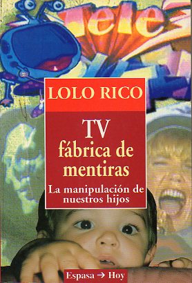 TV. FBRICA DE MENTIRAS. LA MANIPULACIN DE NUESTROS HIJOS.