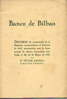 BANCO DE BILBAO. DISCURSO DE PRESENTACIN DE LA MEMORIA CORRESPONDIENTES AL EJERCICIO DE 1947, PRONUNICADO ANTE LA JUNTA GENERAL DE SEORES ACCIONISTA