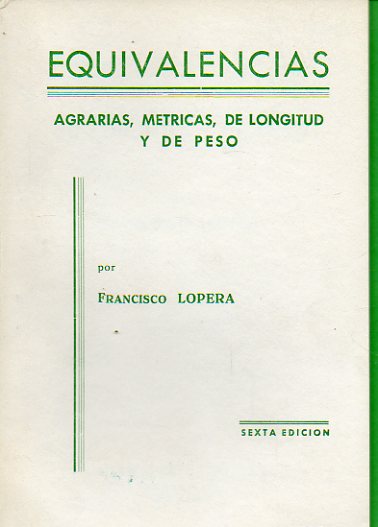 EQUIVALENCIAS. AGRARIAS, MÉTRICAS, DE LONGITUD Y DE PESO. 6ª ed.