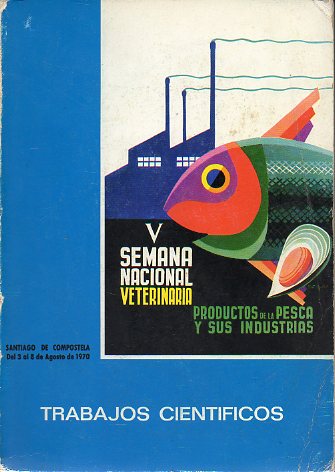 V SEMANA NACIONAL VETERINARIA. SYMPOSIUM SOBRE PRODUCTOS DE LA PESCA Y SU INDUSTRIA. TRABAJOS CIENTFICOS. Del 3 al 8 de Agosto de 1970.