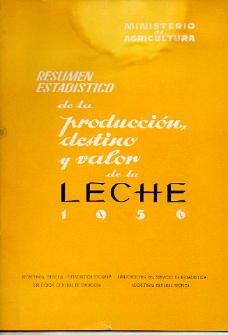 RESUMEN ESTADSTICO DE LA PRODUCCIN, DESTINO Y VALOR DE LA LECHE. 1956.