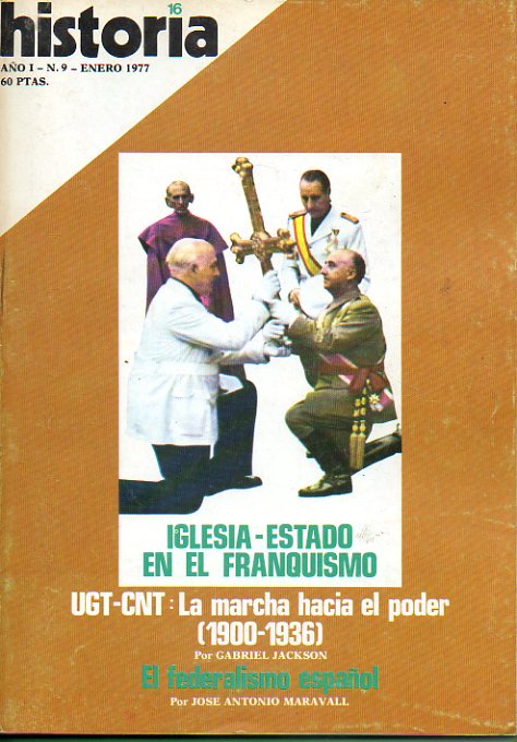 HISTORIA 16. A�o I. N� 9.Gabriel Jackson: UGT-CNT, la marcha hacia el poder (1900-1932); Iglesia-Estado en el franquismo; J. A. Maravall: El federalis