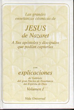 LAS GRANDES ENSEANZAS CSMICAS DE JESS DE NAZARET, A SUS APSTOLES Y DISCPULOS QUE PODAN CAPTARLAS, CON EXPLICACIONES DE GABRIELE DEL GRAN NCLEO
