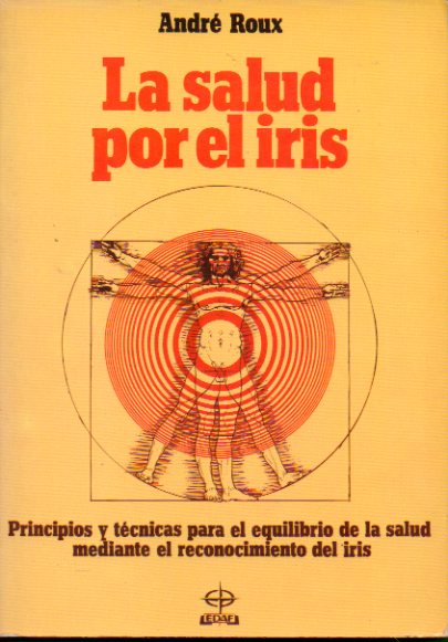 LA SALUD POR EL IRIS. Principios y tcnicas para el quilibrio de la salud mediante el reconocimiento del iris.