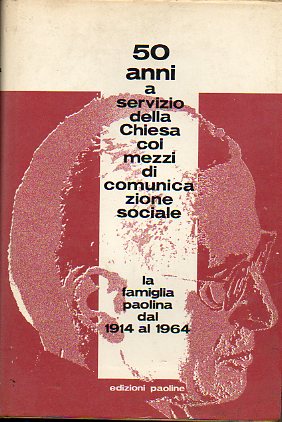 50 ANNI A SERVIZIO DELLA CHIESA COI MEZZI DI COMUNICAZIONES SOCIALE. La Famiglia Paolina dal 1914 al 1964.