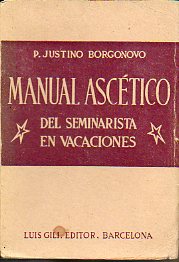 MANUAL ASCTICO DEL SEMINARISTA EN VACACIONES. Meditaciones para los das que los Seminaristas pasan con su familia. 2 ed. corregida.
