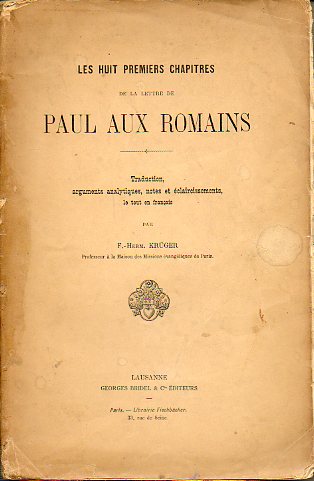 LES HUIT PREMIERS CHAPITRES DE LA LETTRE DE PAUL AUX ROMAINS. Traduction, arguments analytiques, notes et claircissements, le tout en franais par...