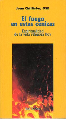 EL FUEGO EN ESTAS CENIZAS. Espiritualidad de la vida religiosa hoy. 2 ed.