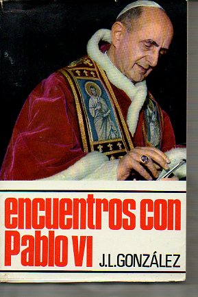 ENCUENTROS CON PABLO VI. Prl. de Jos Luis Martn Descalzo. Eplogo del Padre Arias.